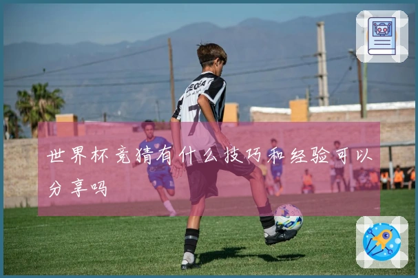 世界杯竞猜有什么技巧和经验可以分享吗