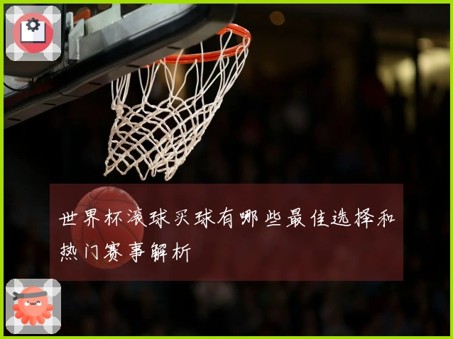 世界杯滚球买球有哪些最佳选择和热门赛事解析